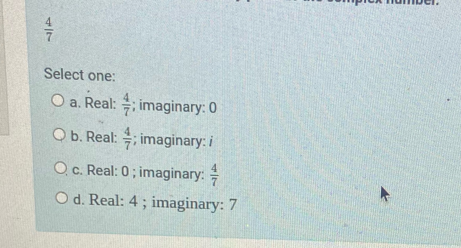Select one: O a. Real: =; imaginary: 0 O b. Real: