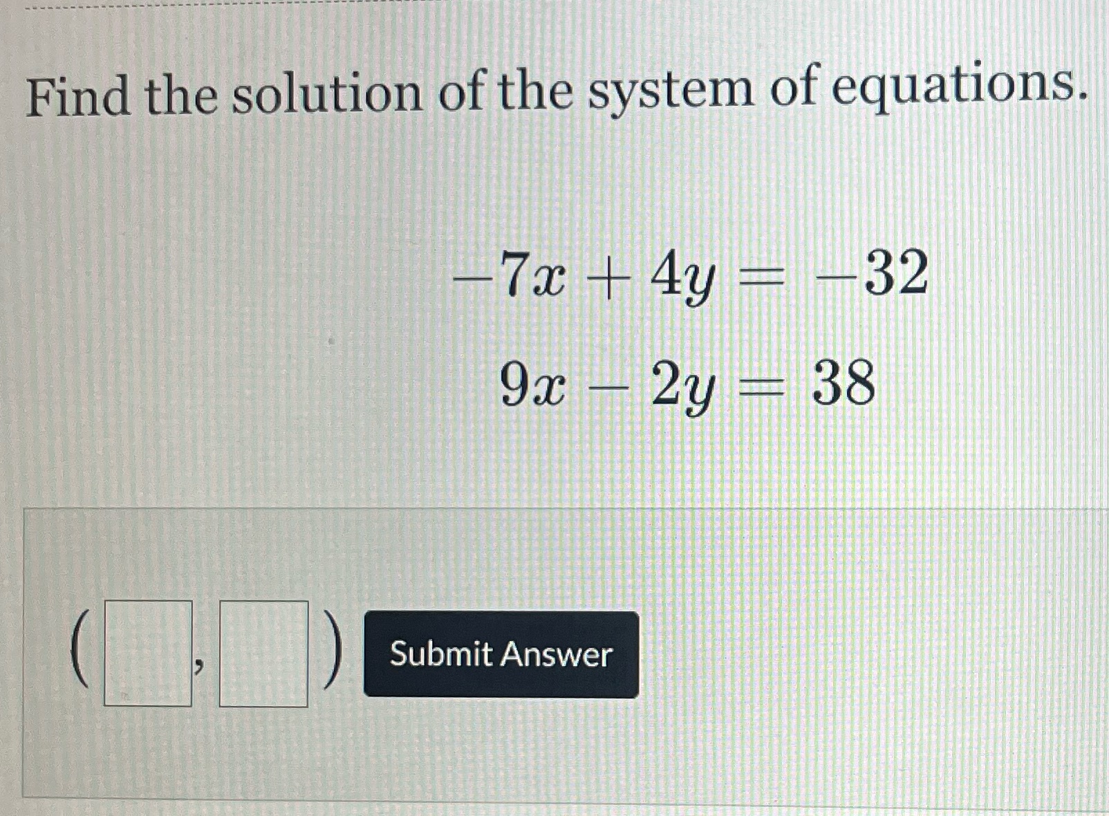 Find the solution of the system of equations. -7x