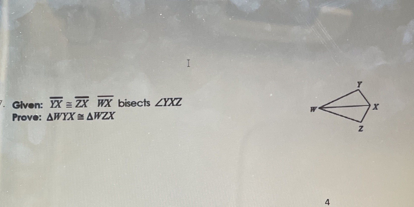 Use SAS OR SSS Given: YX = ZX WX bisects ZYXZ