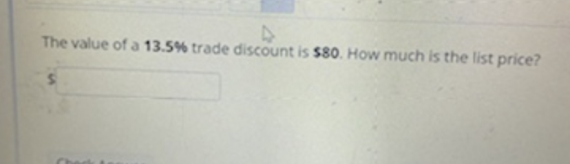 The value of a 13.5% trade discount is $80. How