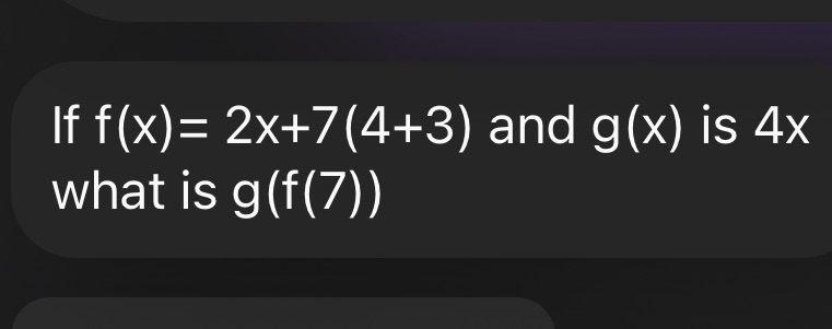 help If f (x) = 2x+7(4+3) and g(x) is 4x what is