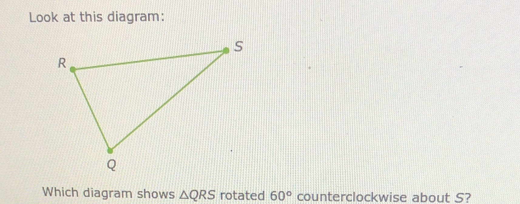 Look at this diagram: S R Q Which diagram shows
