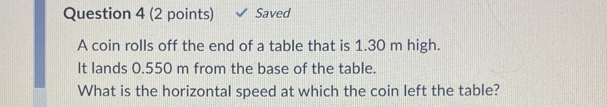 Question 4 (2 points) Saved A coin rolls off the
