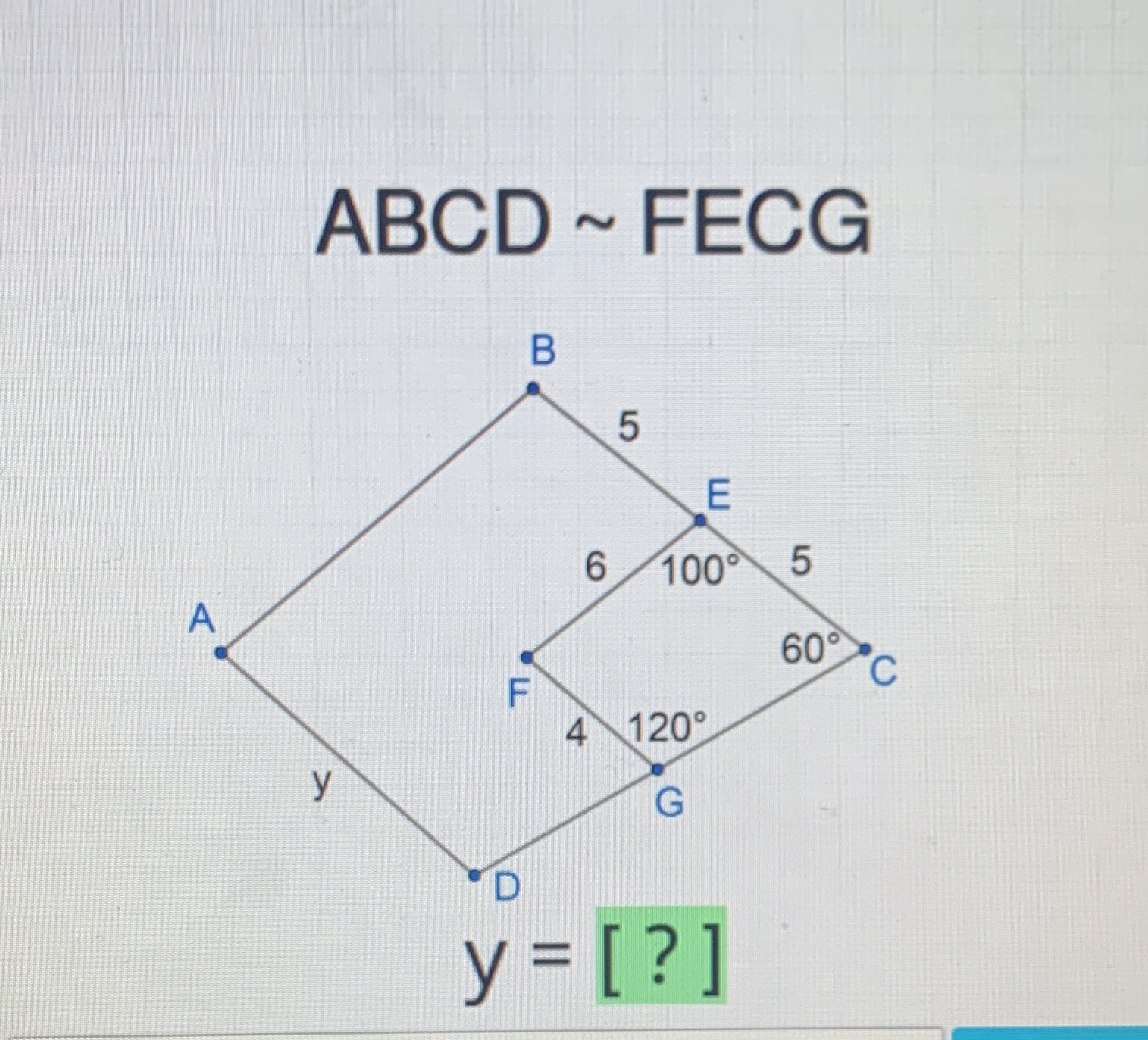 ABCD ~ FECG B 5 F 6 100 5 A 60 F C 4 120 K G y=