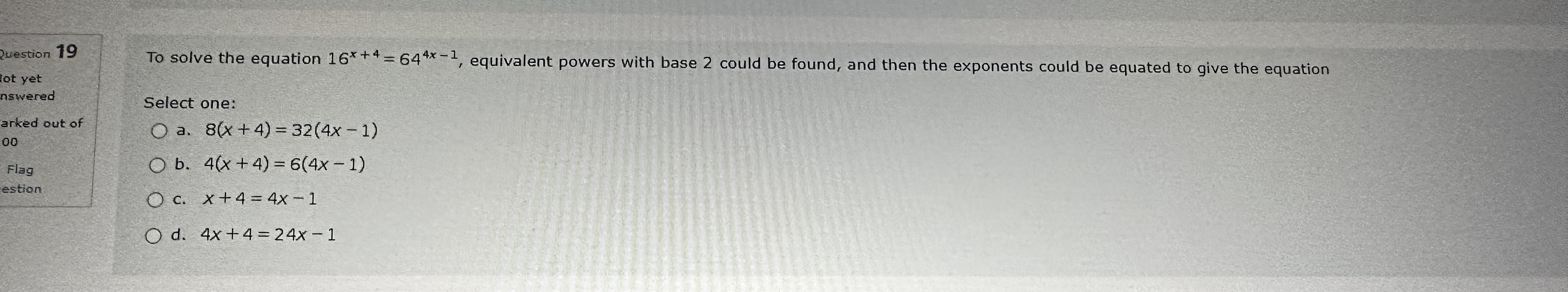 Question 19 To solve the equation 16*+4= 64** -J,