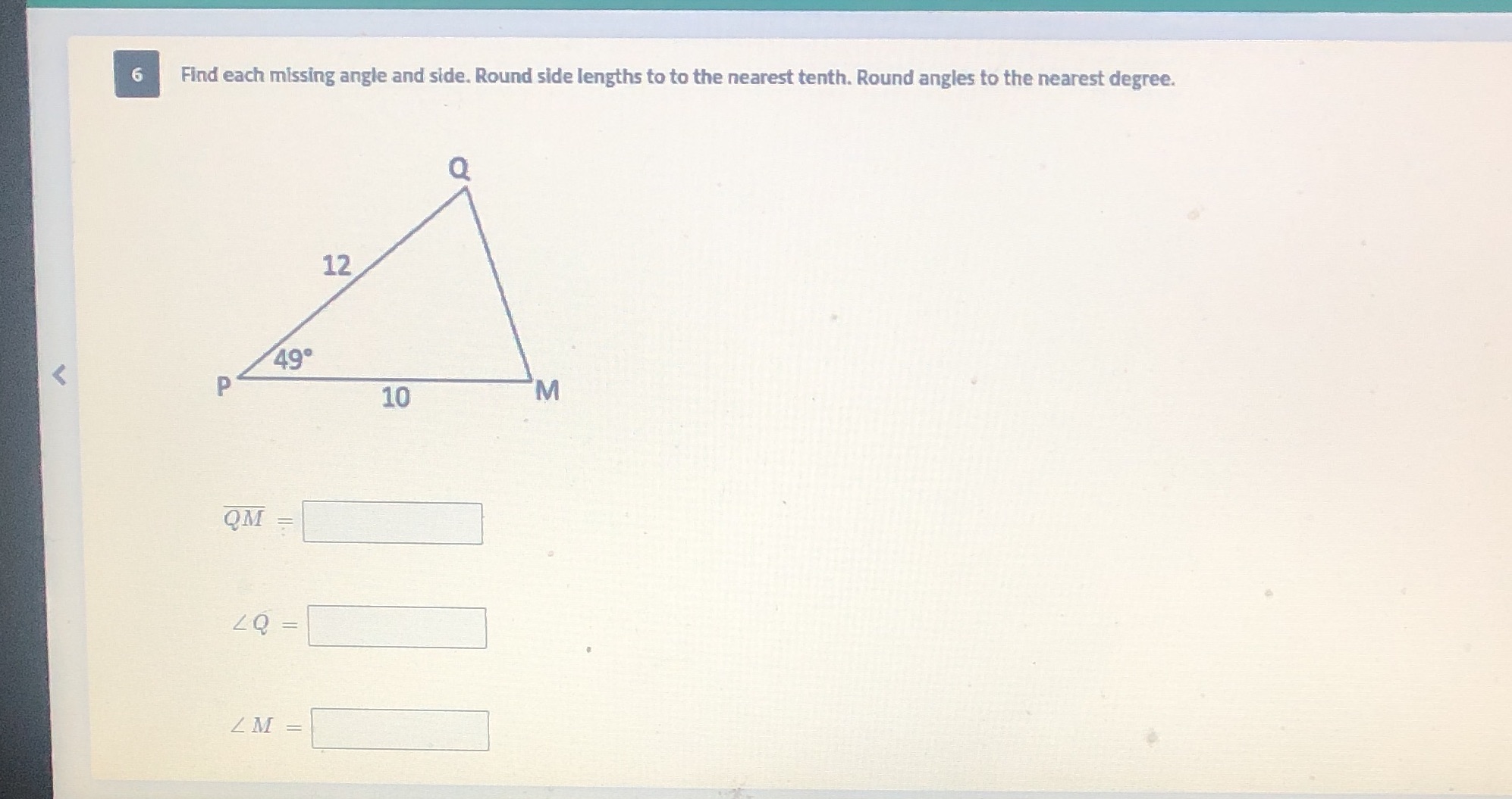 6 Find each missing angle and side. Round side