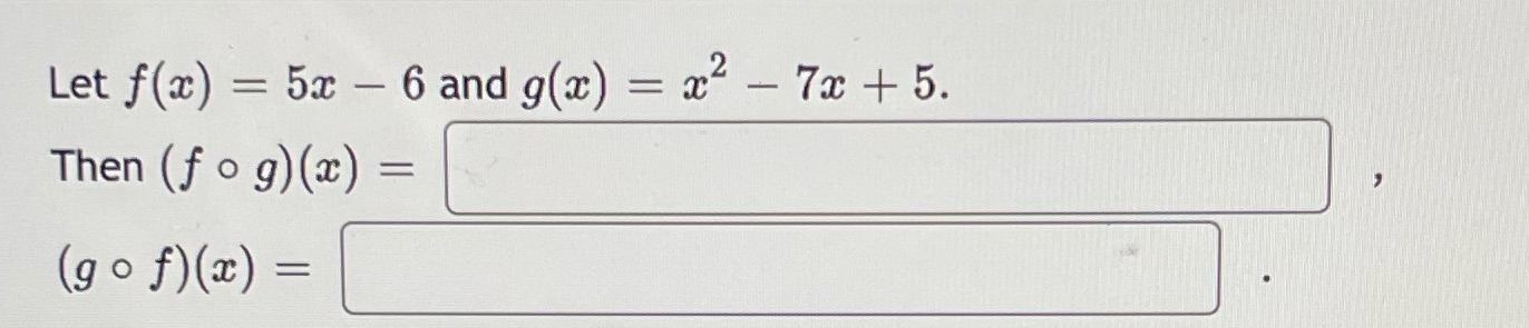 Let f(x) = 5x - 6 and g(x) = x2 - 7x + 5. Then (f