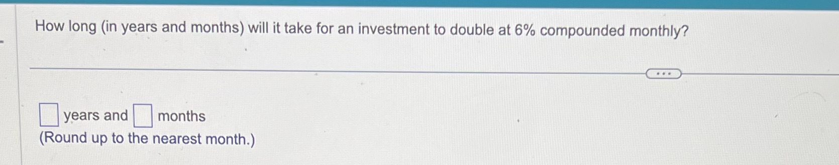 How long (in years and months) will it take for