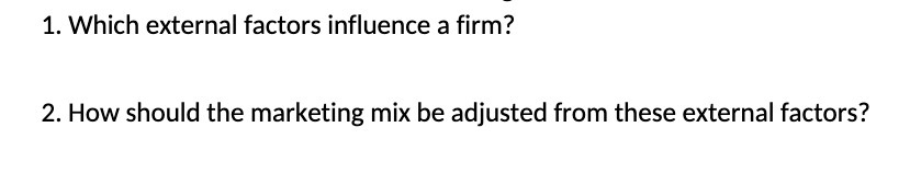 1. Which external factors influence a rm? 2. How