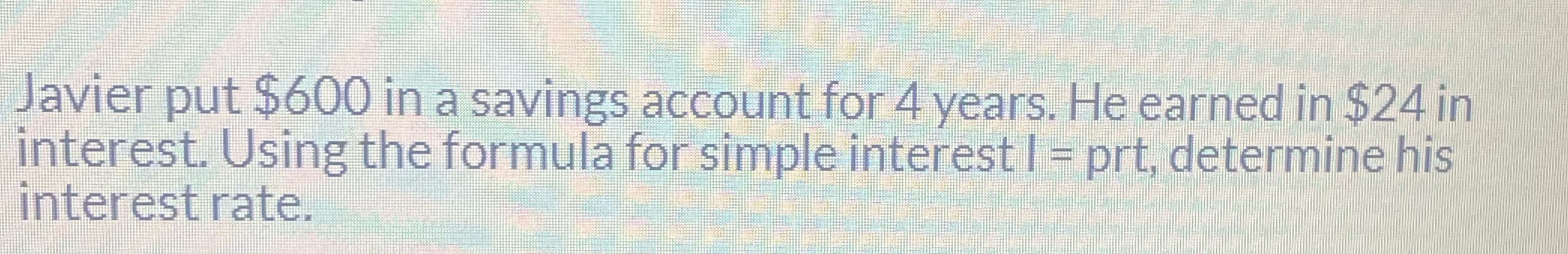 Javier put $600 in a savings account for 4 years.