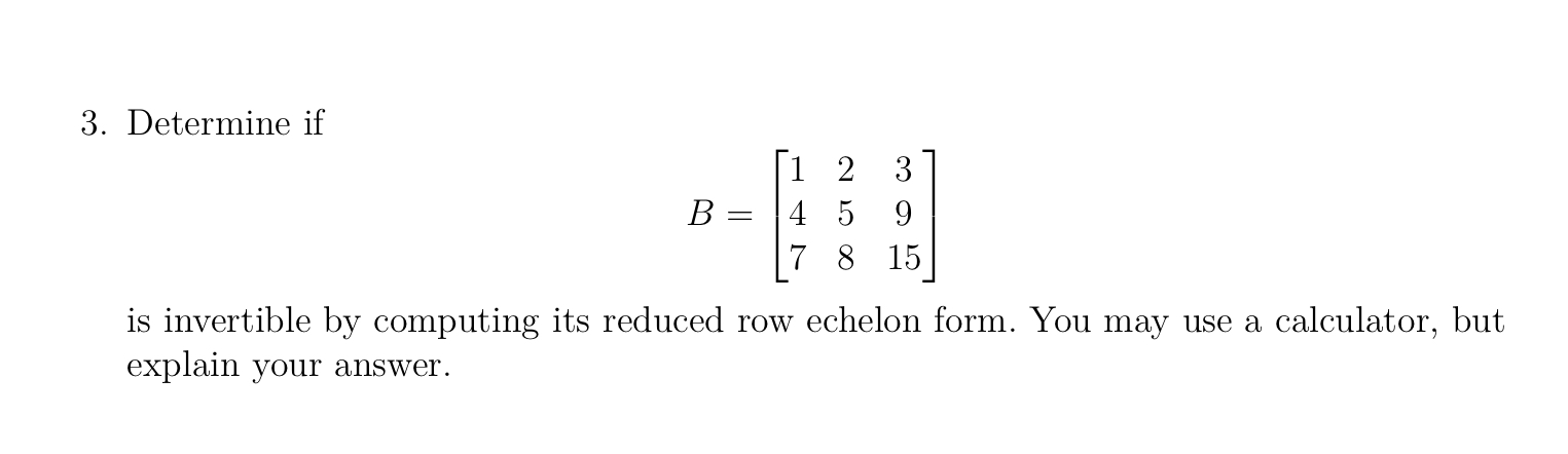 3. Determine if 2 B = 4 5 15 is invertible by