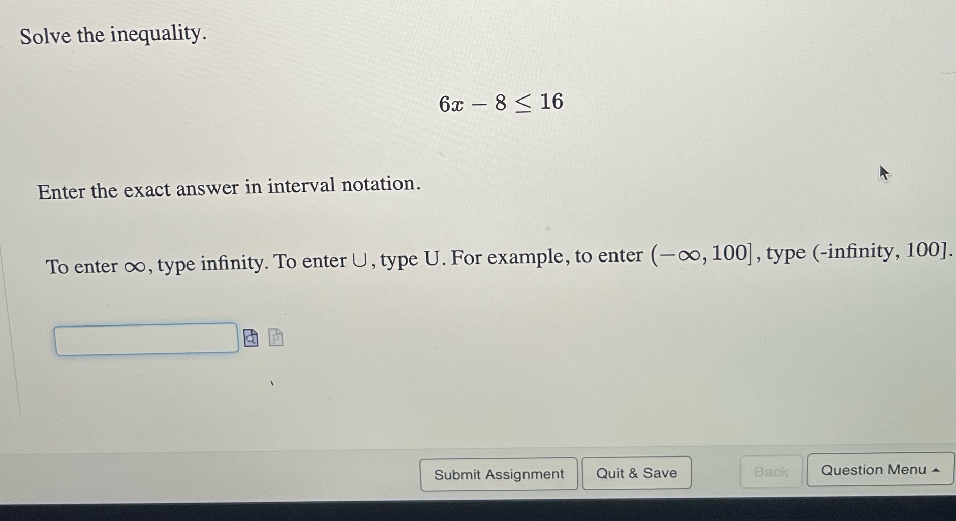 Solve the inequality. 6x - 8 < 16 Enter the exact