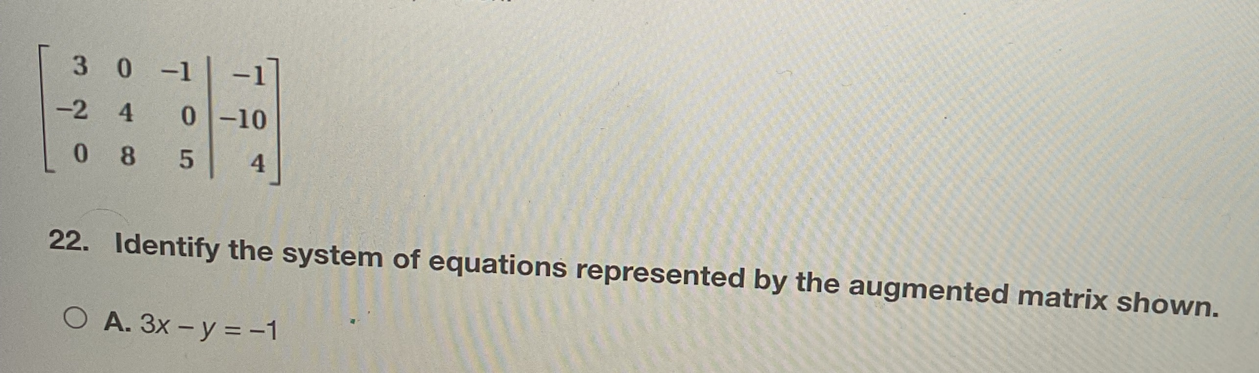 3 0 -1 -2 4 0 -10 0 8 5 22. Identify the system