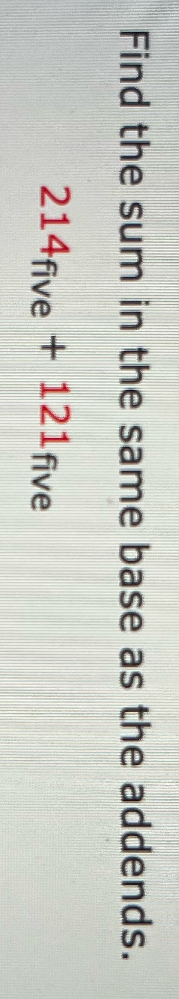 Find the sum in the same base as the addends.