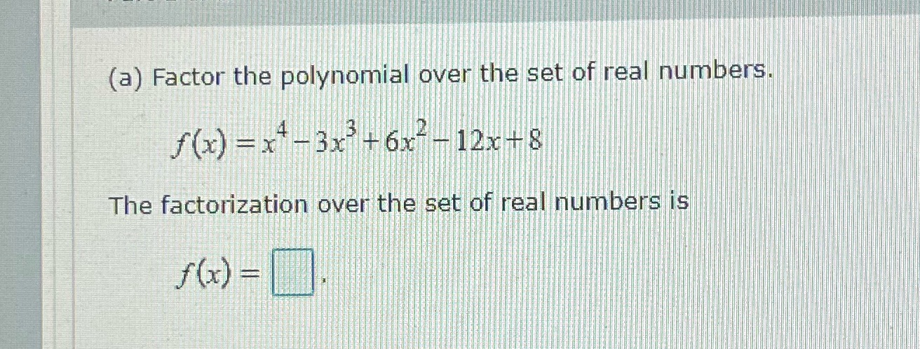 (a) Factor the polynomial over the set of real