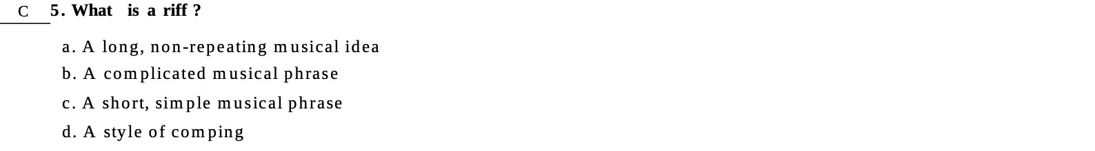 C 5.What is a riff? a. Along, non-repeating