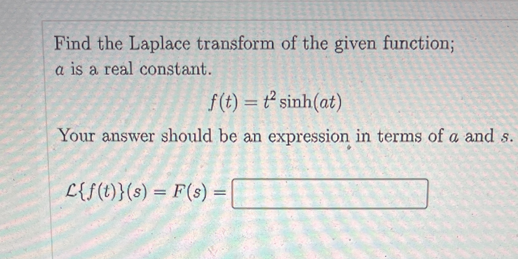 Please be clear Find the Laplace transform of the