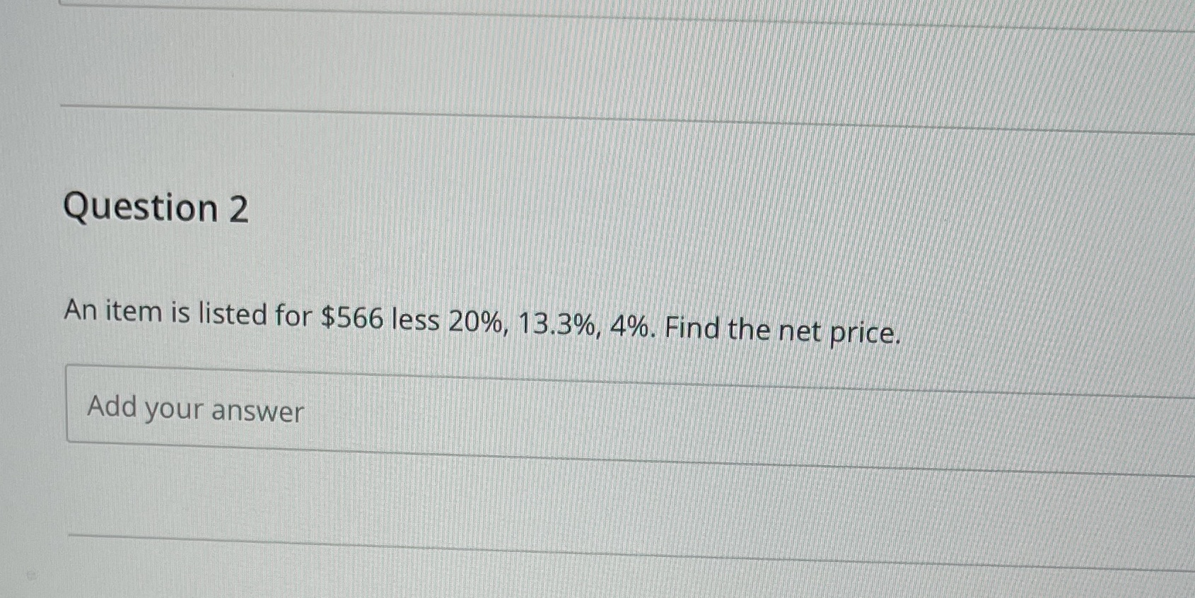 Question 2 An item is listed for $566 less 20%,