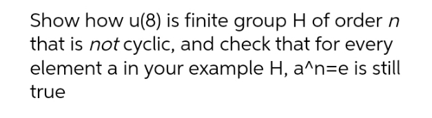 please do fast Show how u(8) is finite group H of