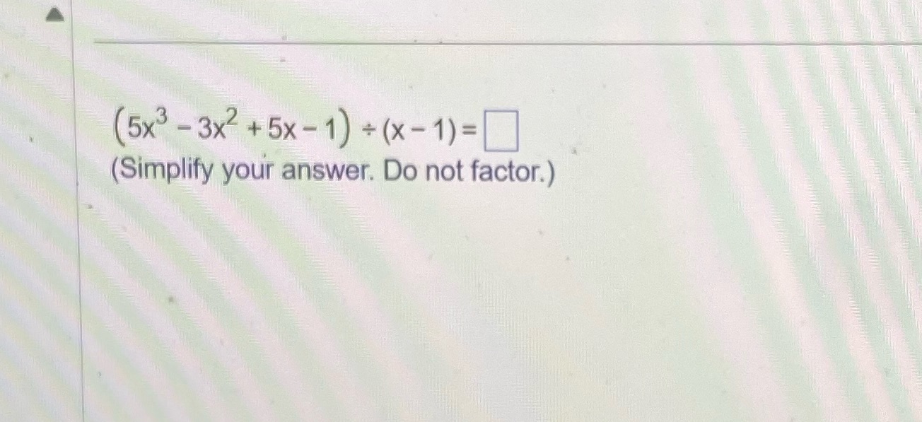(5x3 - 3x2+5x- 1) +(x-1) = (Simplify your answer.