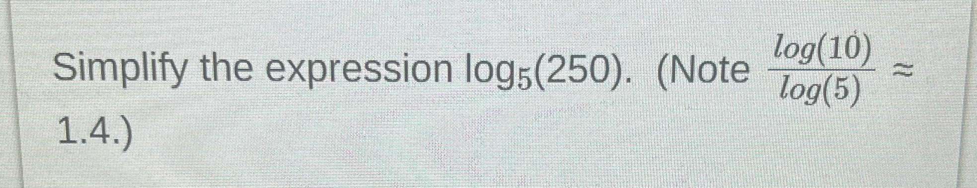 log( 10) Simplify the expression logs (250).
