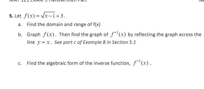 5. Let f(x) = Vx-1+3. a. Find the domain and