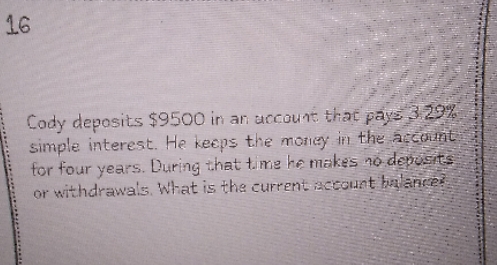 16 Cody deposits $9500 in an account that pays 3