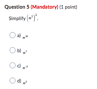 Question 5 (Mandatory) (1 point) Simplify O a) 10