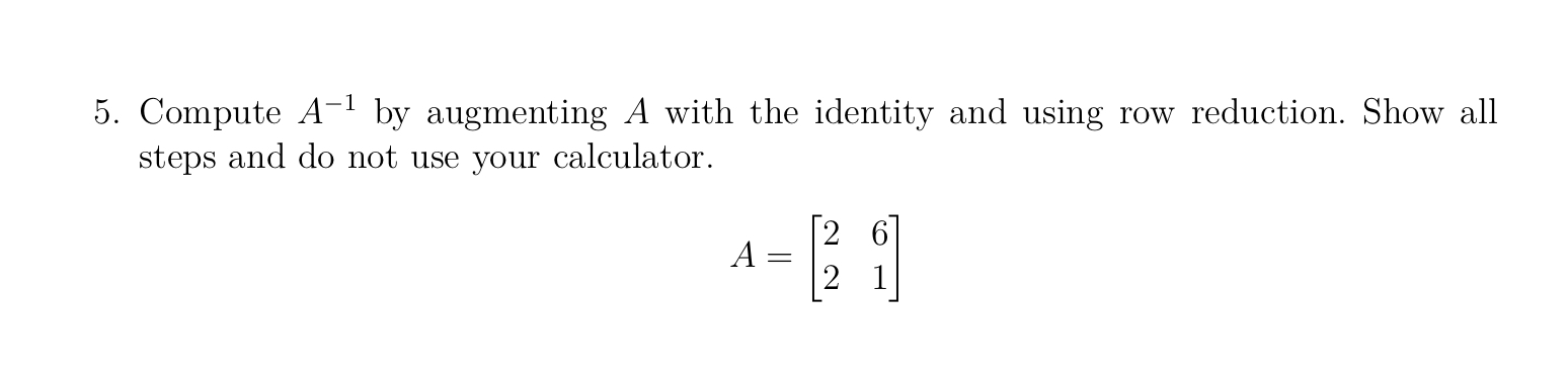 5. Compute A'1 by augmenting A with the identity