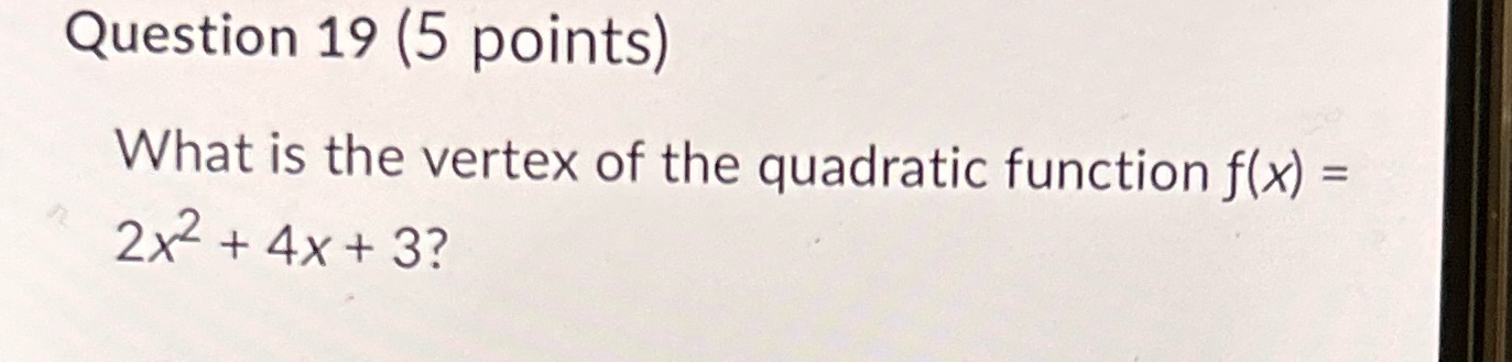Question 19 (5 points) What is the vertex of the