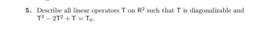 5. Describe all linear operators T on R2 such