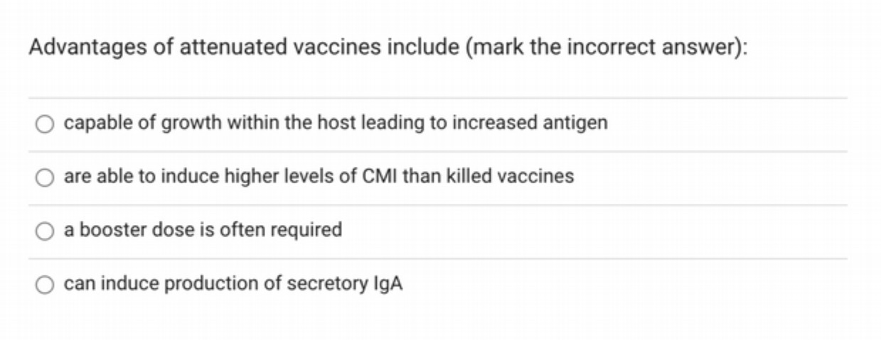 Advantages of attenuated vaccines include (mark