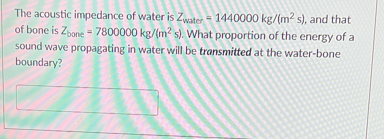 The acoustic impedance of water is Zwater =