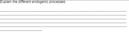Explain the different endogenic processes