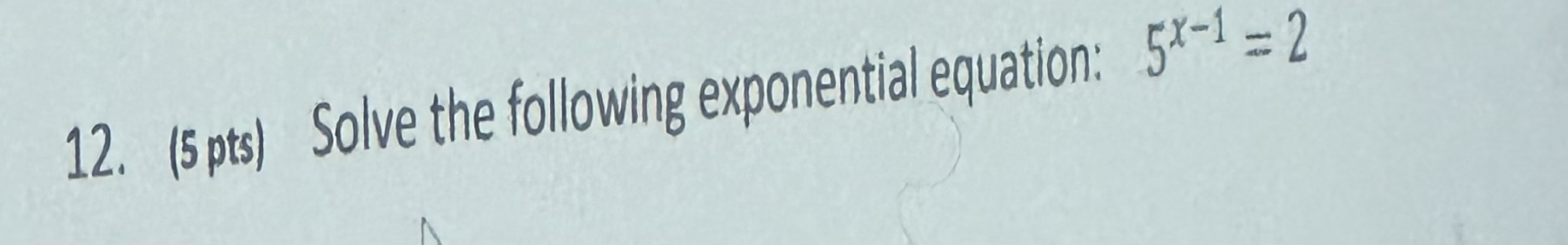 12. (5 pts) Solve the following exponential