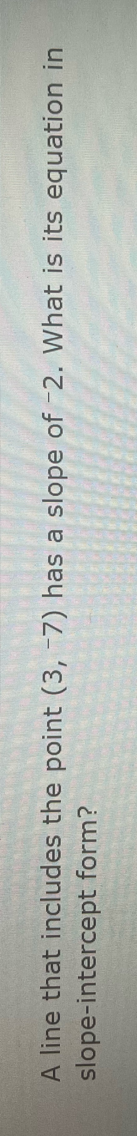 A line that includes the point (3, -7) has a