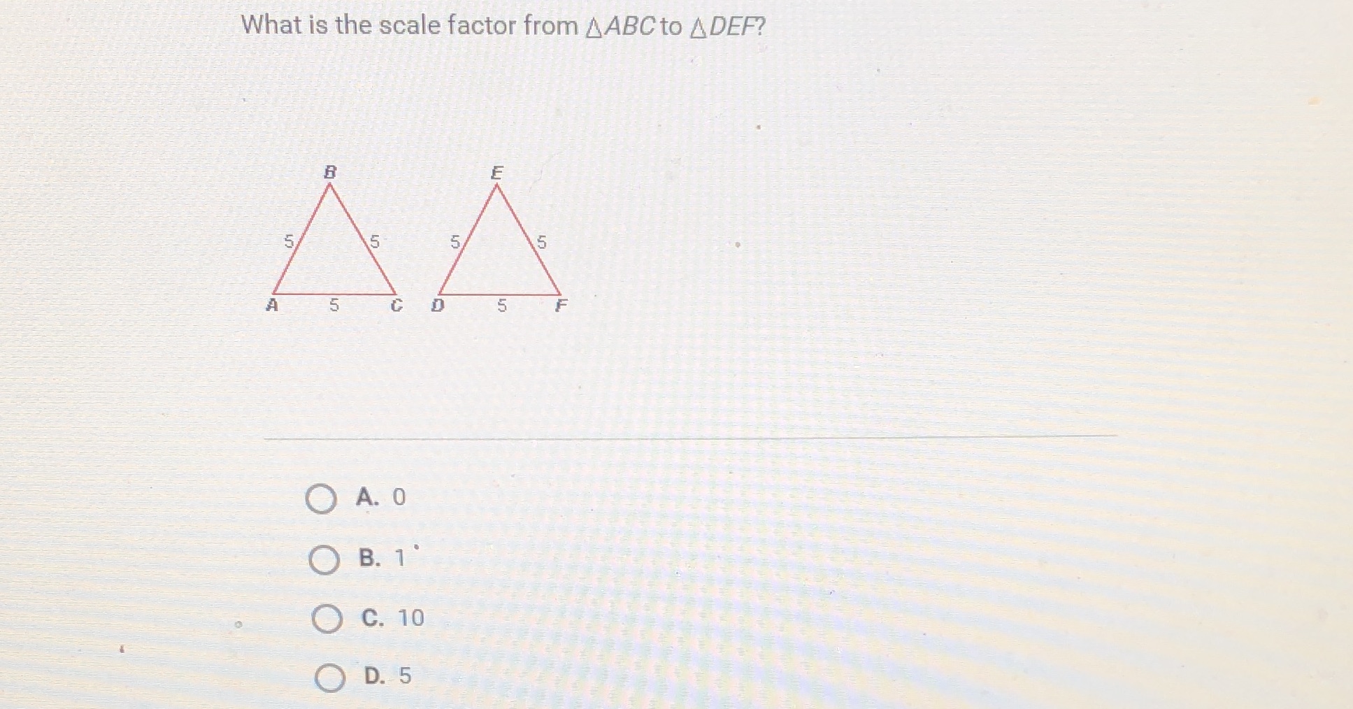 What is the scale factor from AABC to A DEF? F 5