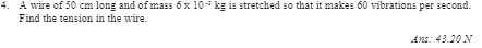 4. A wire of 50 cm long and of mass 6 x 10 # kg