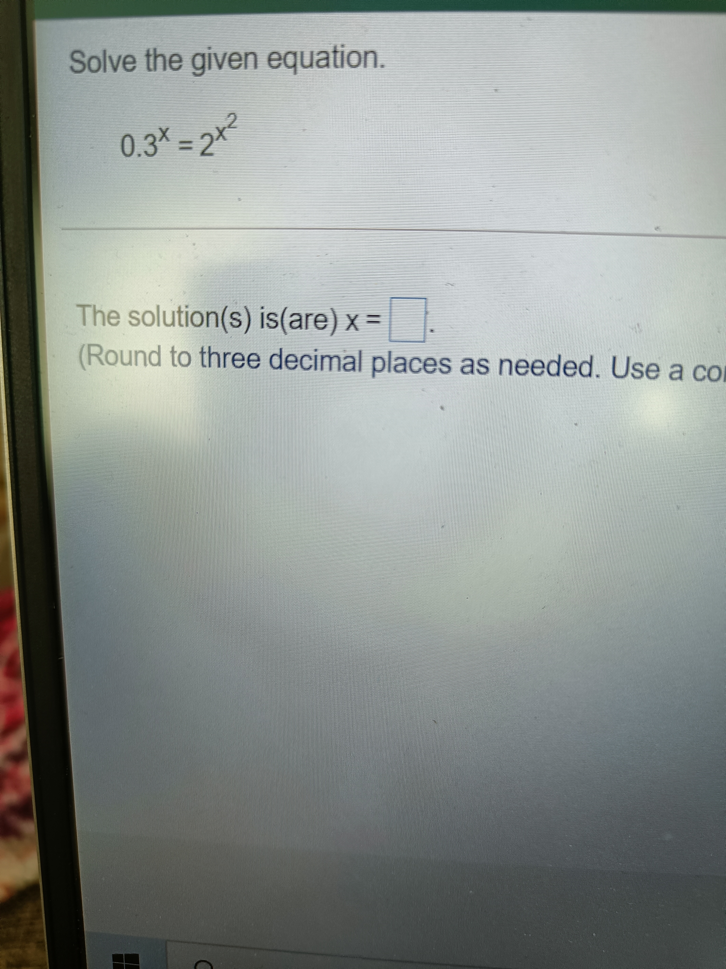 Solve the given equation. 0.3* = 2X The