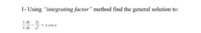 1- Using "integrating factor" method find the