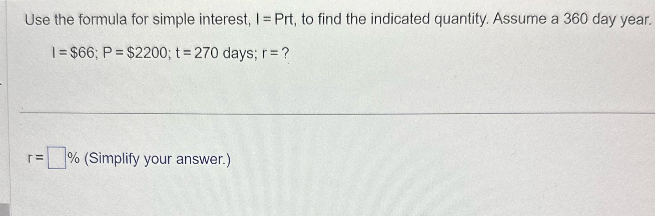 Use the formula for simple interest, I = Prt, to