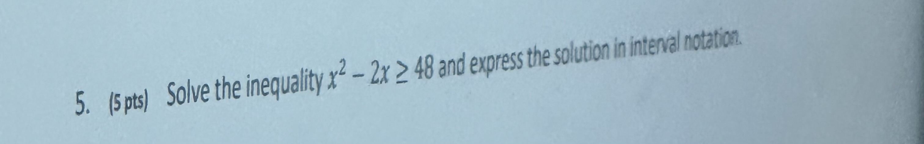 5. (5 pts) Solve the inequality x2 - 2x 2 48 and