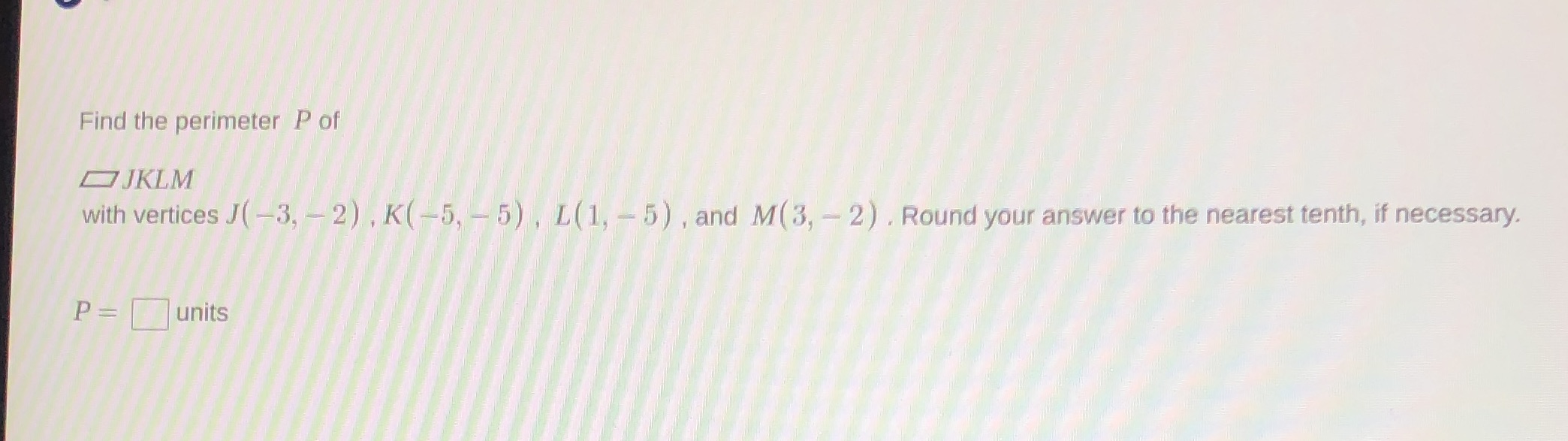 Find the perimeter P of DJKLM with vertices J ( -