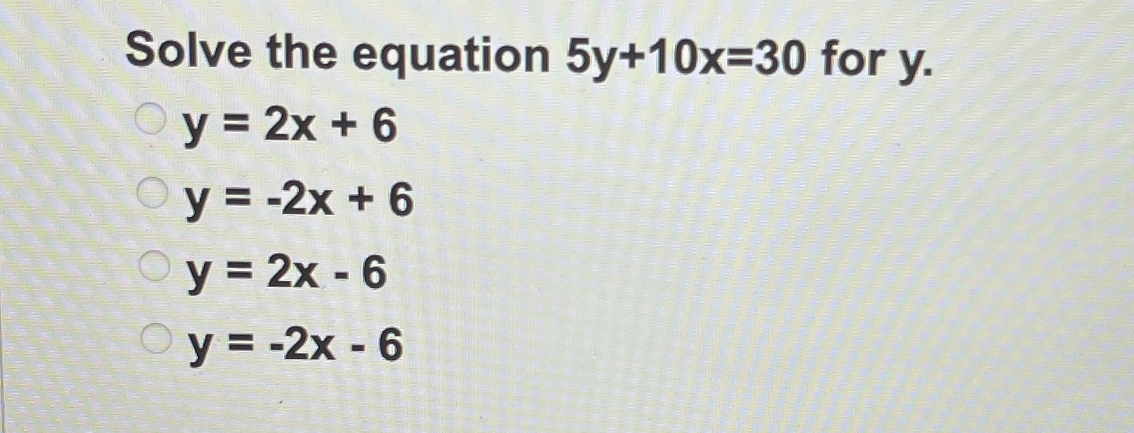 Solve the equation 5y+10x=30 for y. Oy = 2x + 6