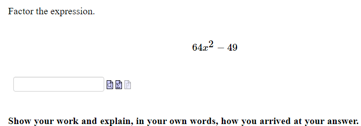 Factor the expression. 64x2 - 49 L Show your work