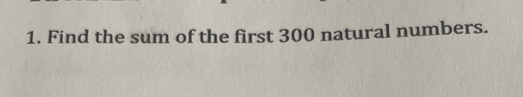 I need help 1. Find the sum of the first 300