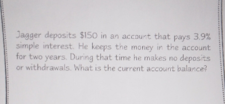 Jagger deposits $150 in an account that pays 3.9%