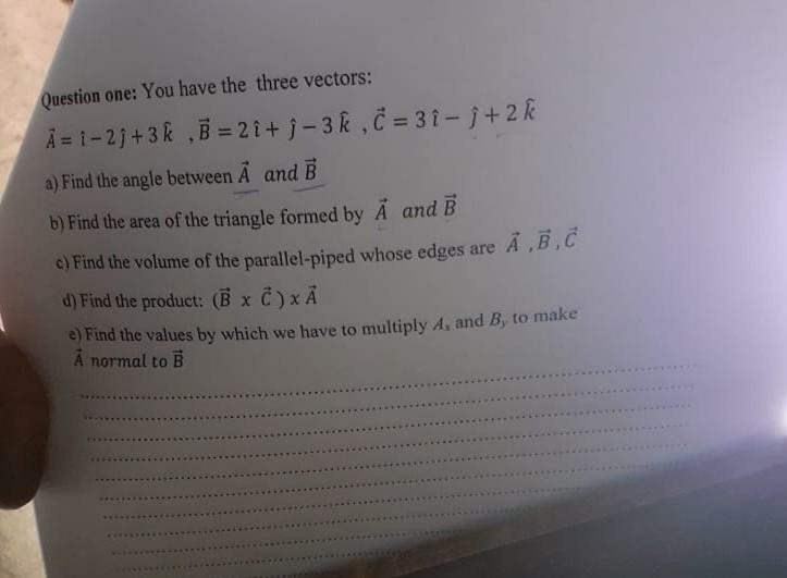 Question one: You have the three vectors: A =