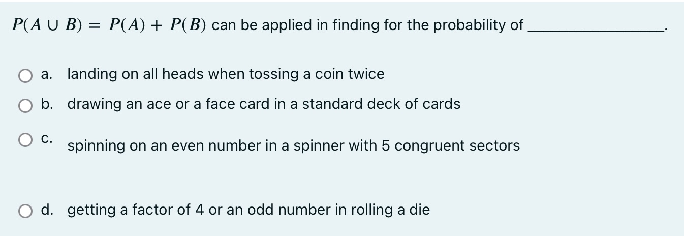 letter only no explanation P(A U B) = P(A) + P(B)