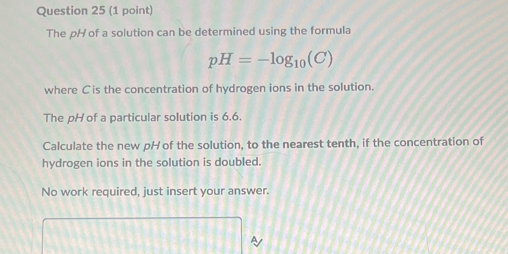 Question 25 (1 point) The pH of a solution can be